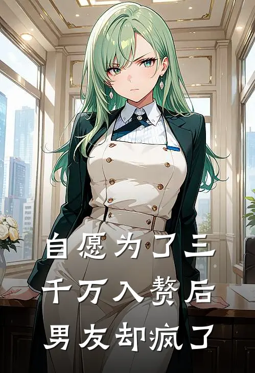 自愿为了三千万入赘后，男友却疯了