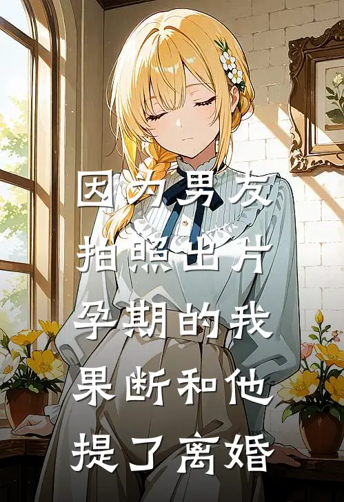 因为男友拍照出片，孕期的我果断和他提了离婚