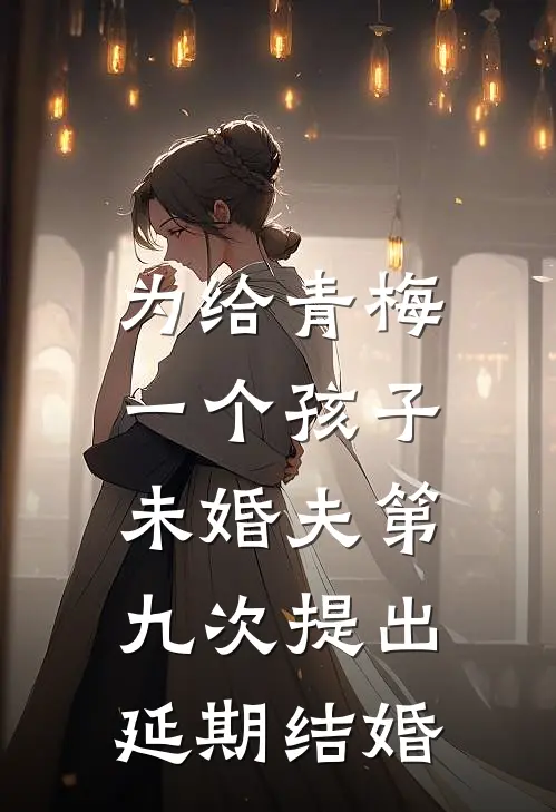 为给青梅一个孩子，未婚夫第九次提出延期结婚