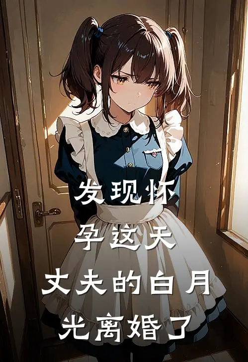 发现怀孕这天，丈夫的白月光离婚了