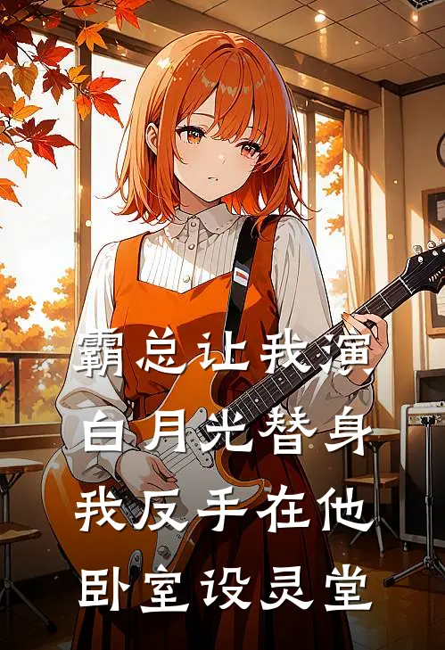 霸总让我演白月光替身，我反手在他卧室设灵堂(姜柠陆沉)最新小说全文阅读_最新章节列表霸总让我演白月光替身，我反手在他卧室设灵堂(姜柠陆沉)