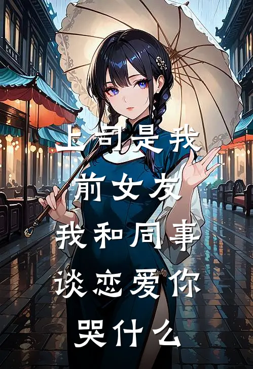 上司是我前女友，我和同事谈恋爱你哭什么