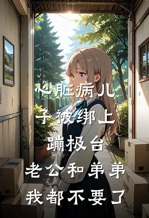 心脏病儿子被绑上蹦极台，老公和弟弟我都不要了