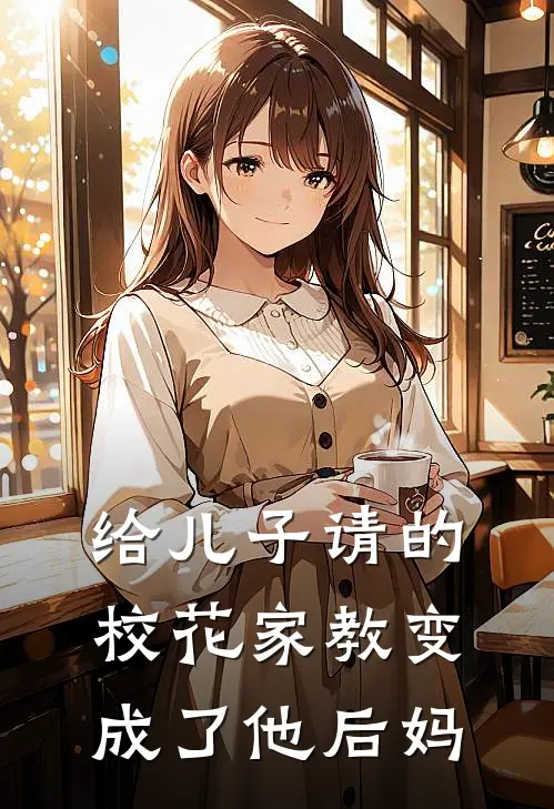 给儿子请的校花家教变成了他后妈