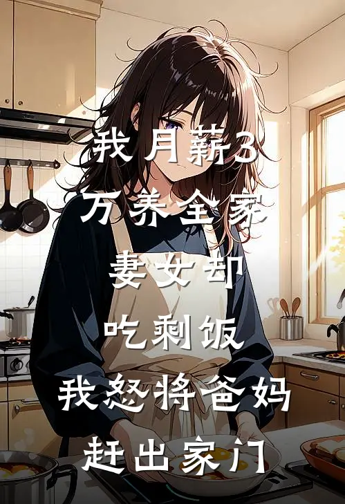 我月薪3万养全家，妻女却吃剩饭，我怒将爸妈赶出家门